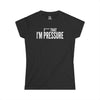 I'm Pressure Women's Tee – Funny Slogan Graphic Shirt