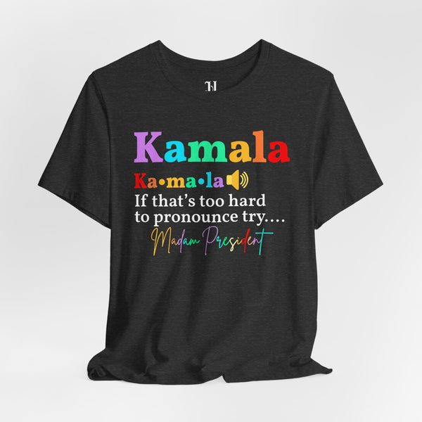Kamala If Thats Too Hard To Pronounce Try Madam President Unisex Jersey Short Sleeve T-Shirt