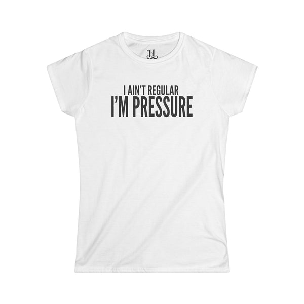 I Ain't Regular, I'm Pressure Women's Tee – Funny Slogan Graphic Shirt