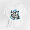 Enjoy the Little Things Unisex Tee, Positive Vibe Shirt, Inspirational T-Shirt, Gift for Friends, Everyday Casual Wear