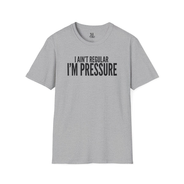 I Ain't Regular, I'm Pressure T-Shirt — Fun Tee