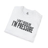 I Ain't Regular, I'm Pressure T-Shirt — Fun Tee
