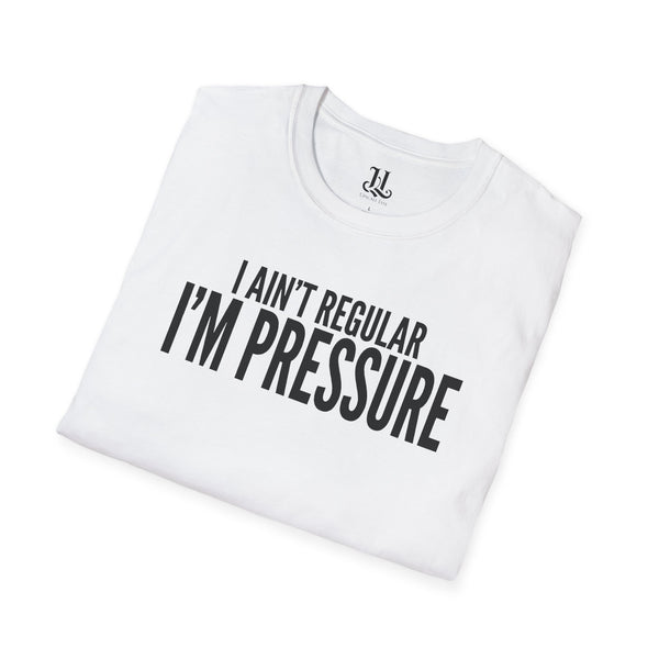 I Ain't Regular, I'm Pressure T-Shirt — Fun Tee