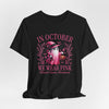 In October We Wear Pink Unisex Jersey Short Sleeve Tee