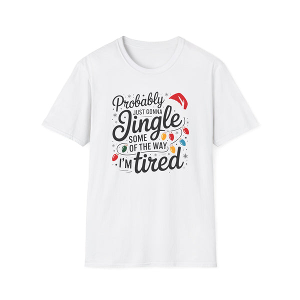 Christmas T-Shirt — "Probably Just Gonna Jingle Some of the Way I'm Tired" Funny Holiday Tee