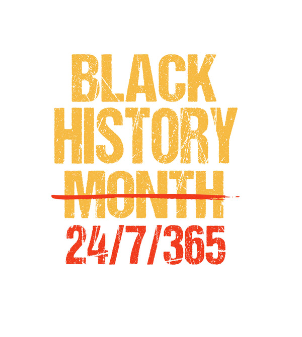 Black History Month 24/7/365 Black History DTF or Sublimation Transfer, Ready to Press