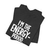 I’m The Energy—Period. T-Shirt