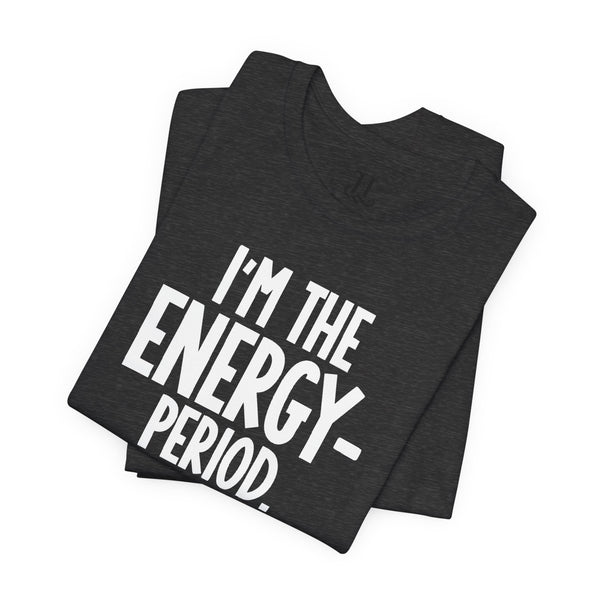 I’m The Energy—Period. T-Shirt