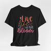 Live Life In Full Bloom Jersey Short Sleeve T-Shirt