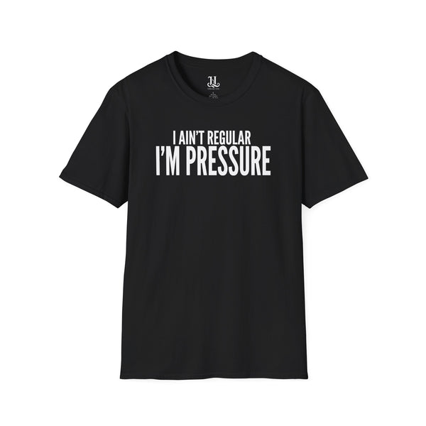 I Ain't Regular, I'm Pressure T-Shirt — Fun Tee