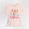 Live Life In Full Bloom Jersey Short Sleeve T-Shirt