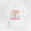 Live Life In Full Bloom Jersey Short Sleeve T-Shirt