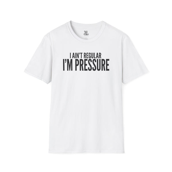 I Ain't Regular, I'm Pressure T-Shirt — Fun Tee