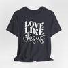 Love Like Jesus Jersey Short Sleeve T-Shirt