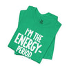 I’m The Energy—Period. T-Shirt
