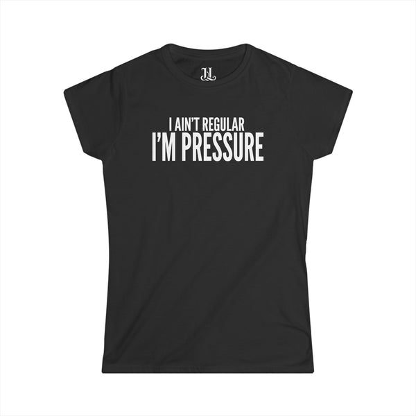 I Ain't Regular, I'm Pressure Women's Tee – Funny Slogan Graphic Shirt