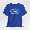 Catching Flights and Minding My Business Unisex Jersey Short Sleeve T-Shirt, Travel