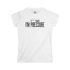 I'm Pressure Women's Tee – Funny Slogan Graphic Shirt