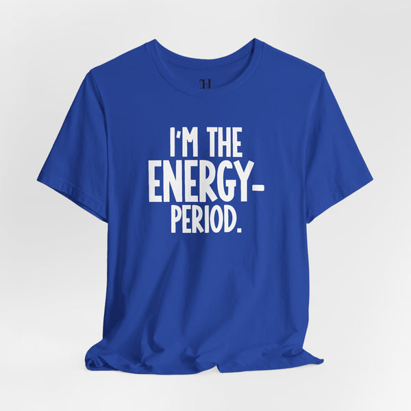I’m The Energy—Period. T-Shirt