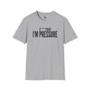 I'm Pressure T-Shirt — Fun Tee