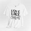 Love Like Jesus Jersey Short Sleeve T-Shirt