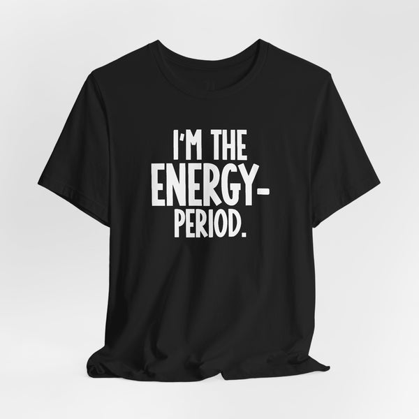 I’m The Energy—Period. T-Shirt