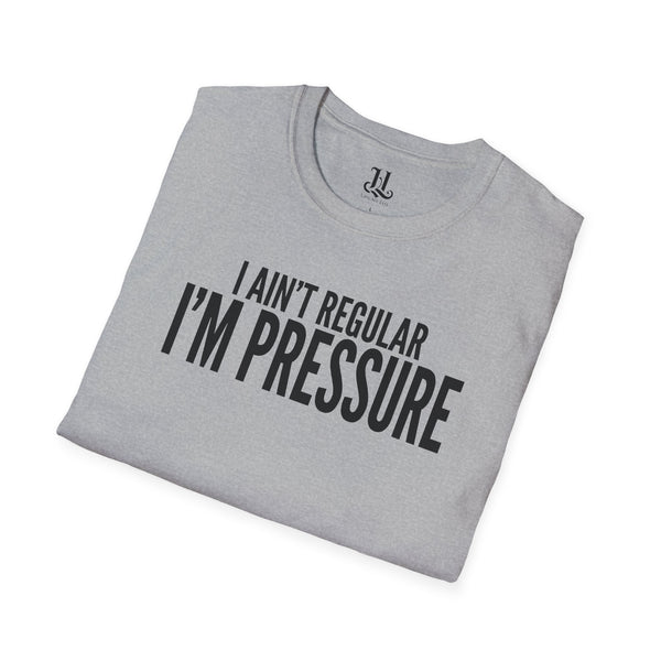 I Ain't Regular, I'm Pressure T-Shirt — Fun Tee