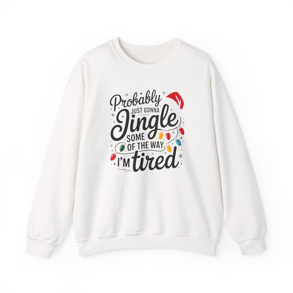 Christmas Sweatshirt — "Probably Just Gonna Jingle Some Of The Way I'm Tired" Holiday Crewneck
