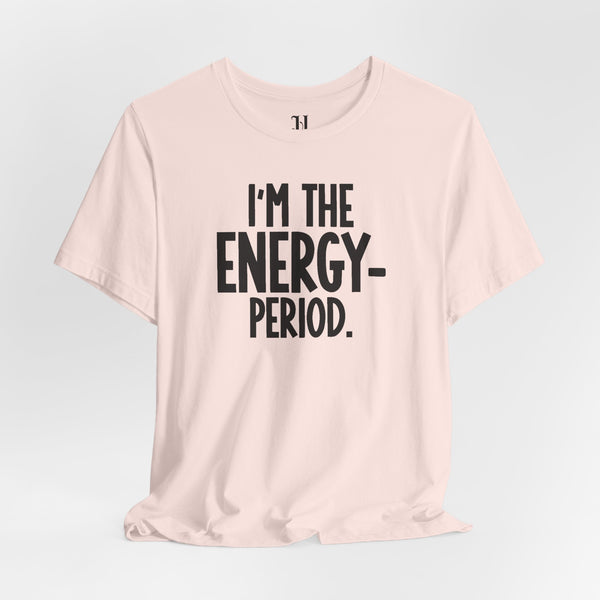 I’m The Energy—Period. T-Shirt