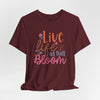 Live Life In Full Bloom Jersey Short Sleeve T-Shirt