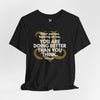 Dear Person Looking At Me, You Are Doing Better Than You Think Inspirational Quote Tee - Unisex Jersey Short Sleeve Tee, Motivational Shirt, Gift for Friends, Uplifting Apparel, Positive Message Top