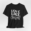 Love Like Jesus Jersey Short Sleeve T-Shirt