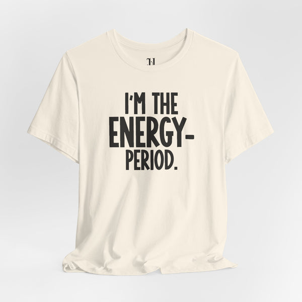 I’m The Energy—Period. T-Shirt