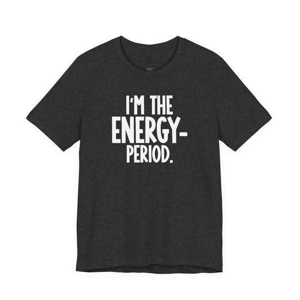 I’m The Energy—Period. T-Shirt