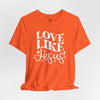 Love Like Jesus Jersey Short Sleeve T-Shirt