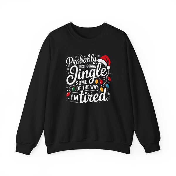 Christmas Sweatshirt — "Probably Just Gonna Jingle Some Of The Way I'm Tired" Holiday Crewneck